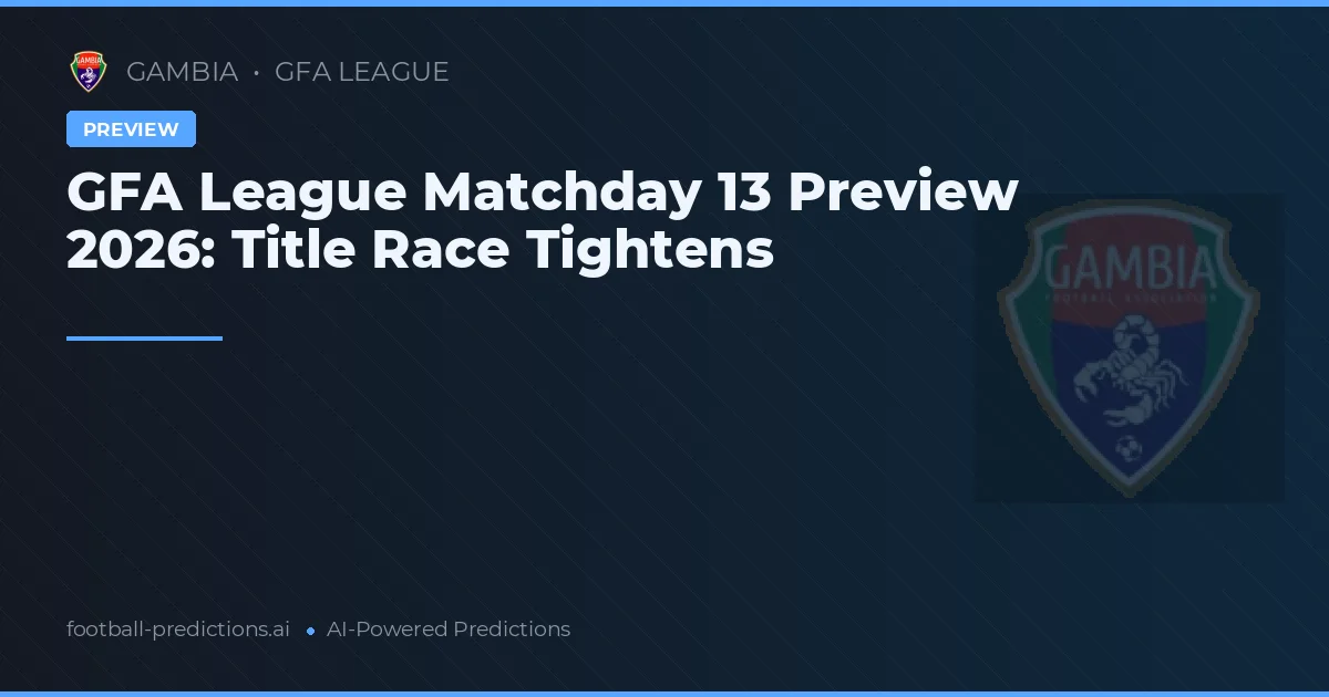 GFA League Matchday 13 Preview 2026: Title Race Tightens