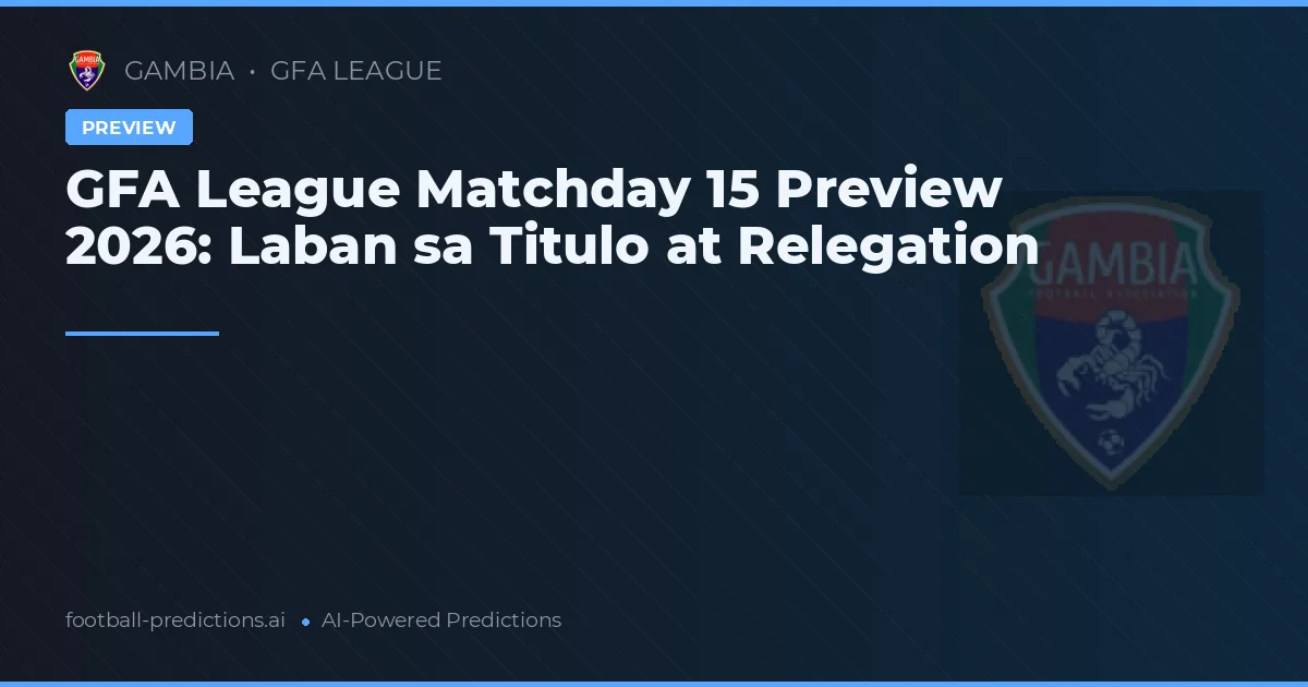 GFA League Matchday 15 Preview 2026: Laban sa Titulo at Relegation