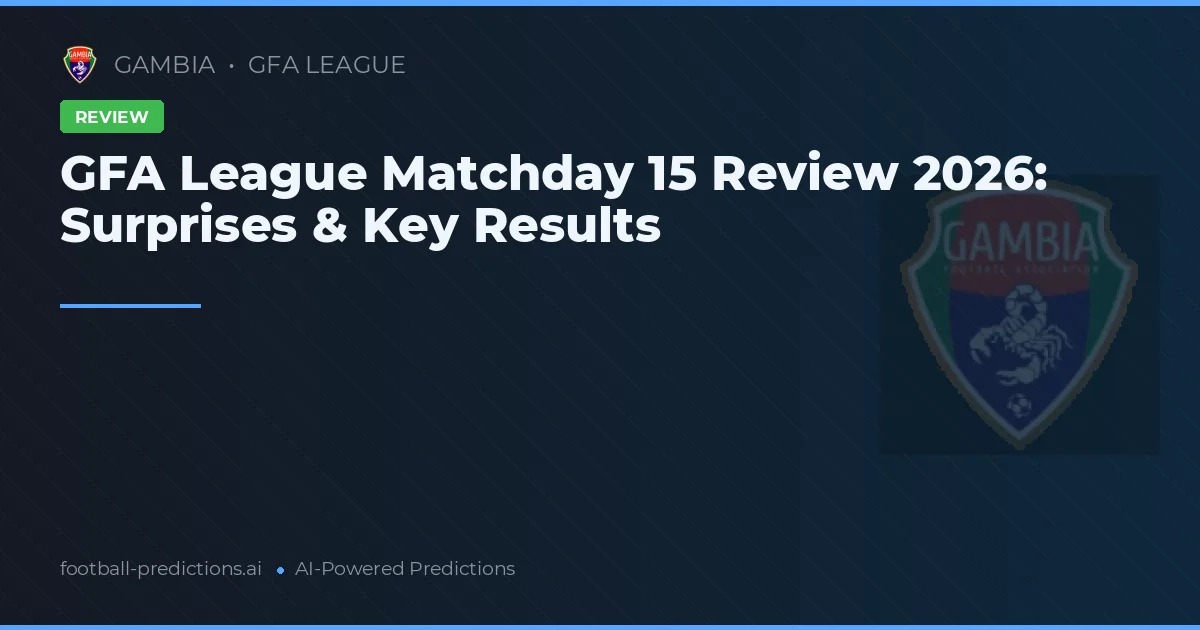 GFA League Matchday 15 Review 2026: Surprises & Key Results