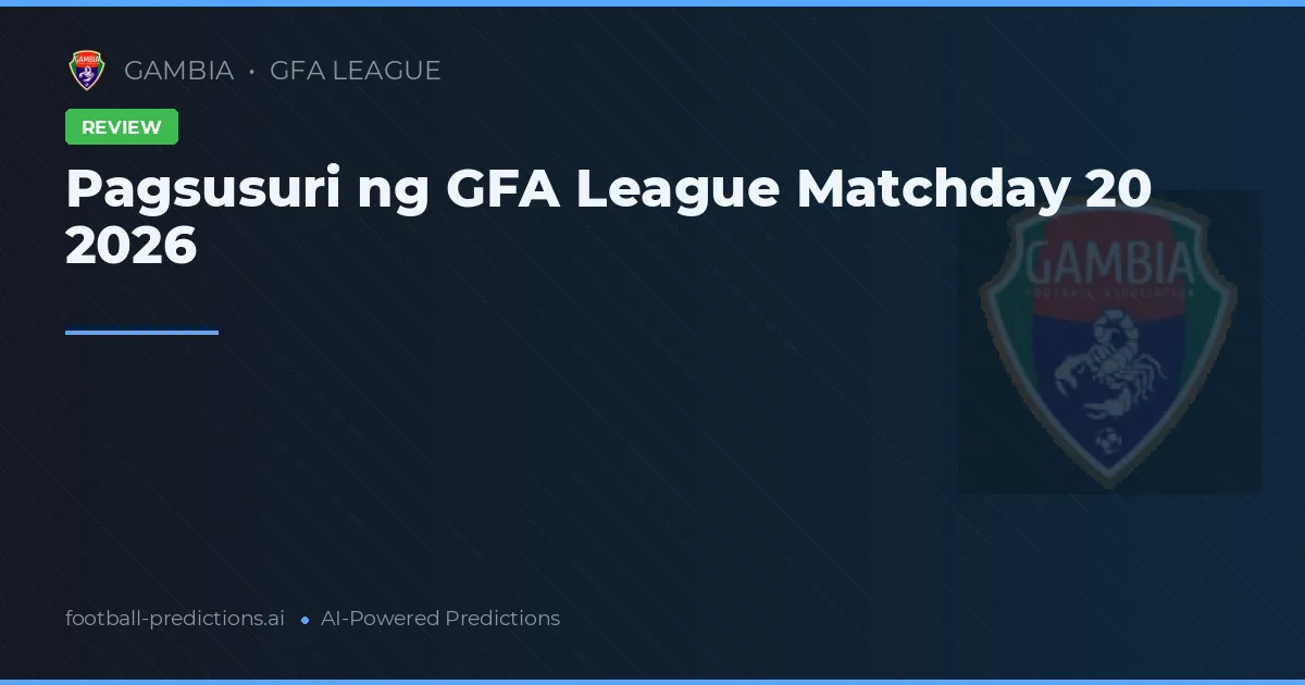 Pagsusuri ng GFA League Matchday 20 2026