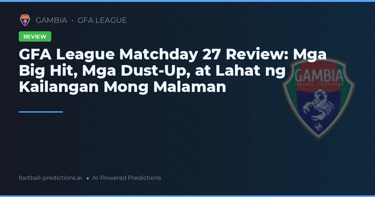 GFA League Matchday 27 Review: Mga Big Hit, Mga Dust-Up, at Lahat ng Kailangan Mong Malaman