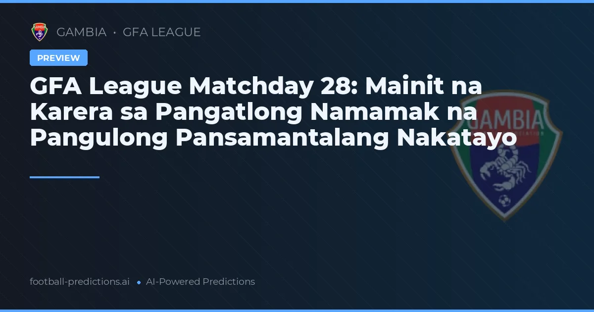 GFA League Matchday 28: Mainit na Karera sa Pangatlong Namamak na Pangulong Pansamantalang Nakatayo