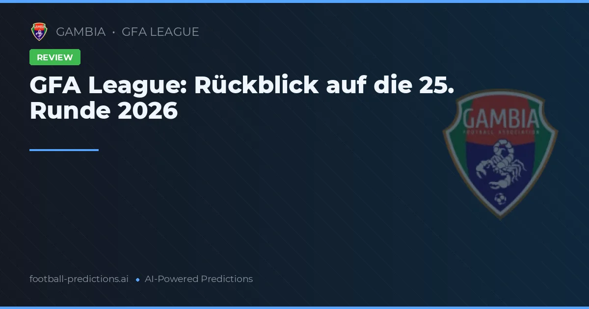 GFA League: Rückblick auf die 25. Runde 2026