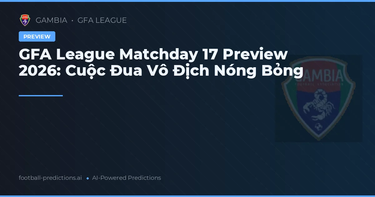 GFA League Matchday 17 Preview 2026: Cuộc Đua Vô Địch Nóng Bỏng