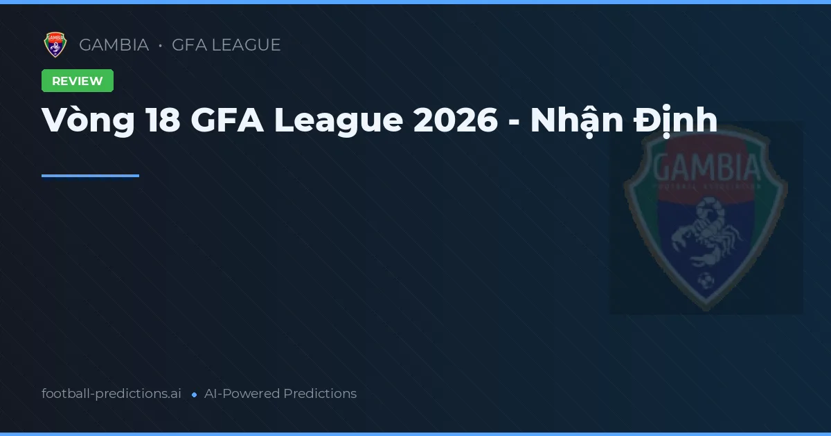 Vòng 18 GFA League 2026 - Nhận Định