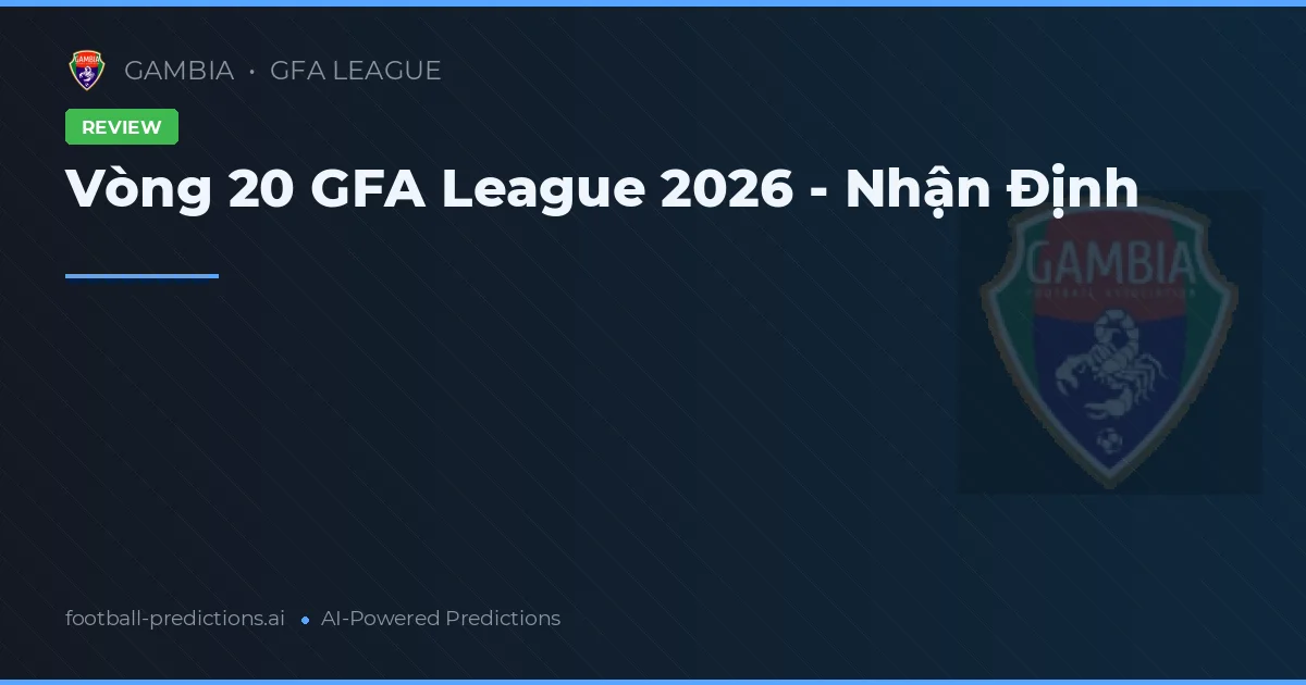 Vòng 20 GFA League 2026 - Nhận Định