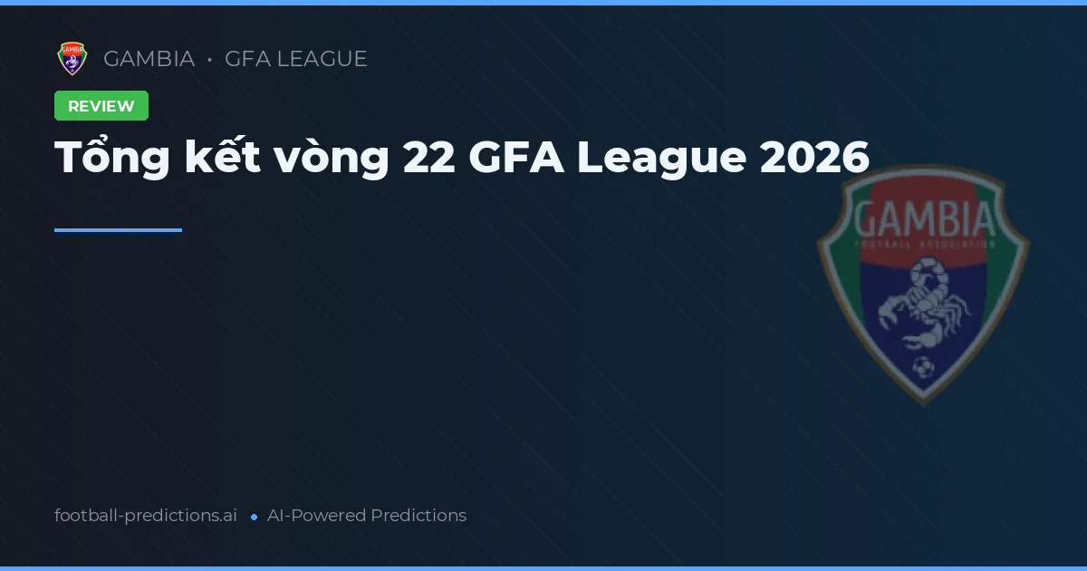 Tổng kết vòng 22 GFA League 2026