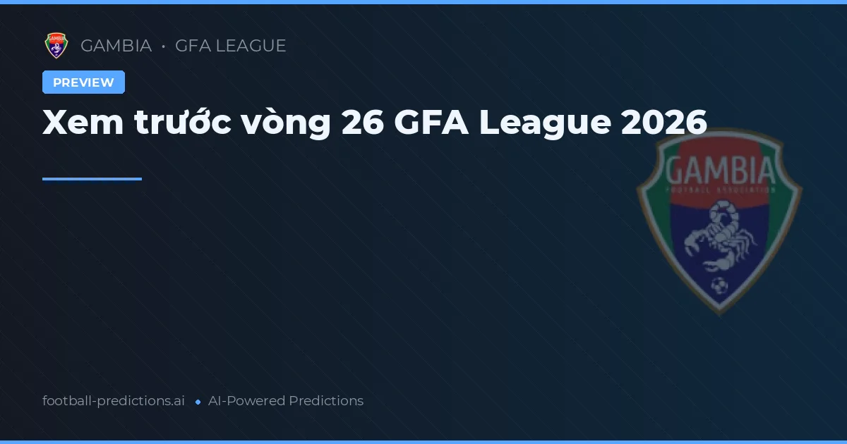 Xem trước vòng 26 GFA League 2026