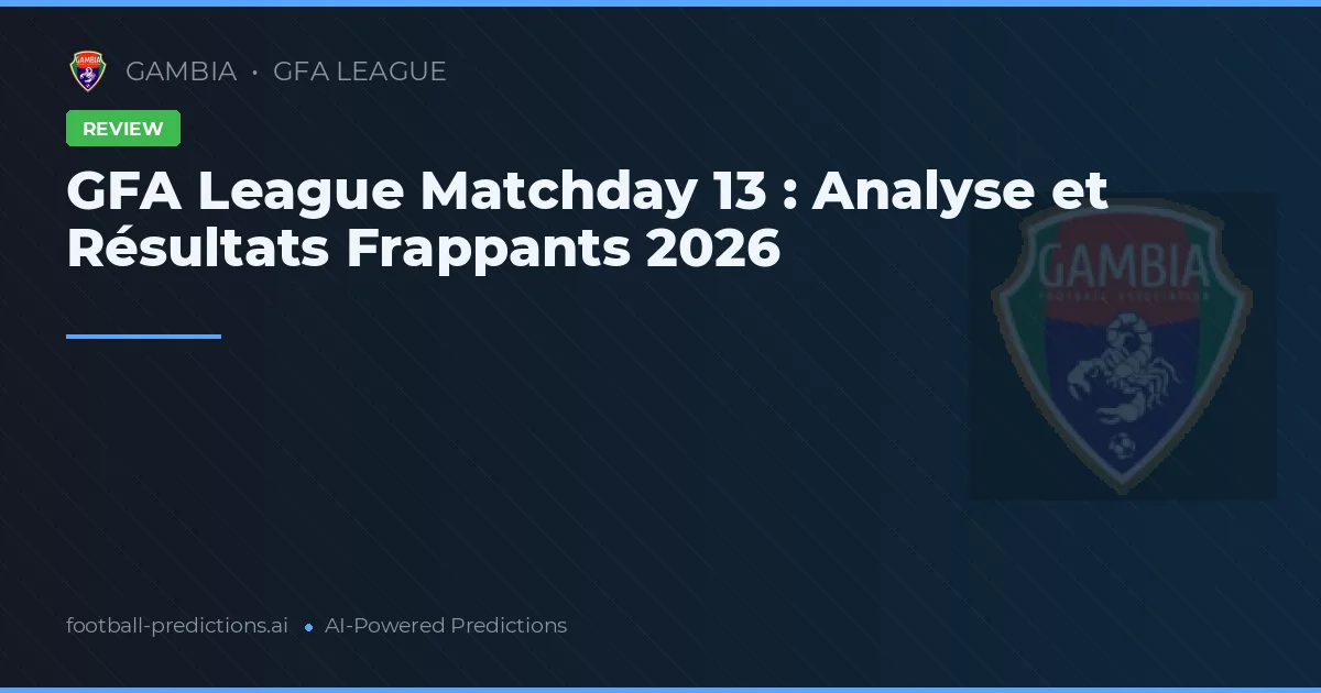 GFA League Matchday 13 : Analyse et Résultats Frappants 2026