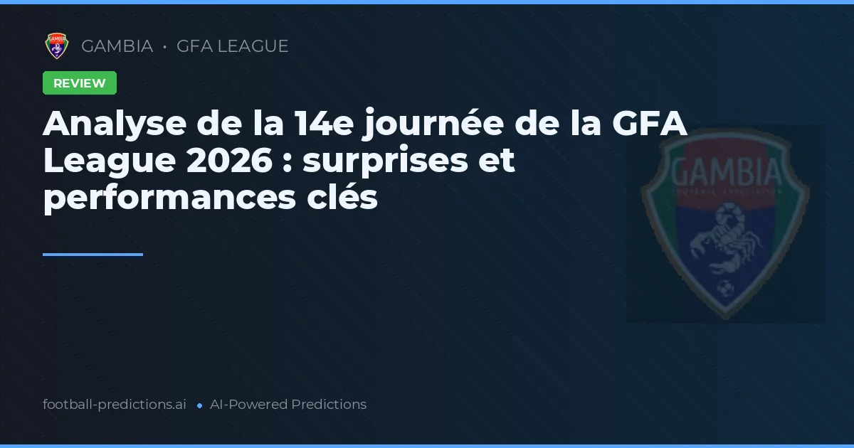 Analyse de la 14e journée de la GFA League 2026 : surprises et performances clés