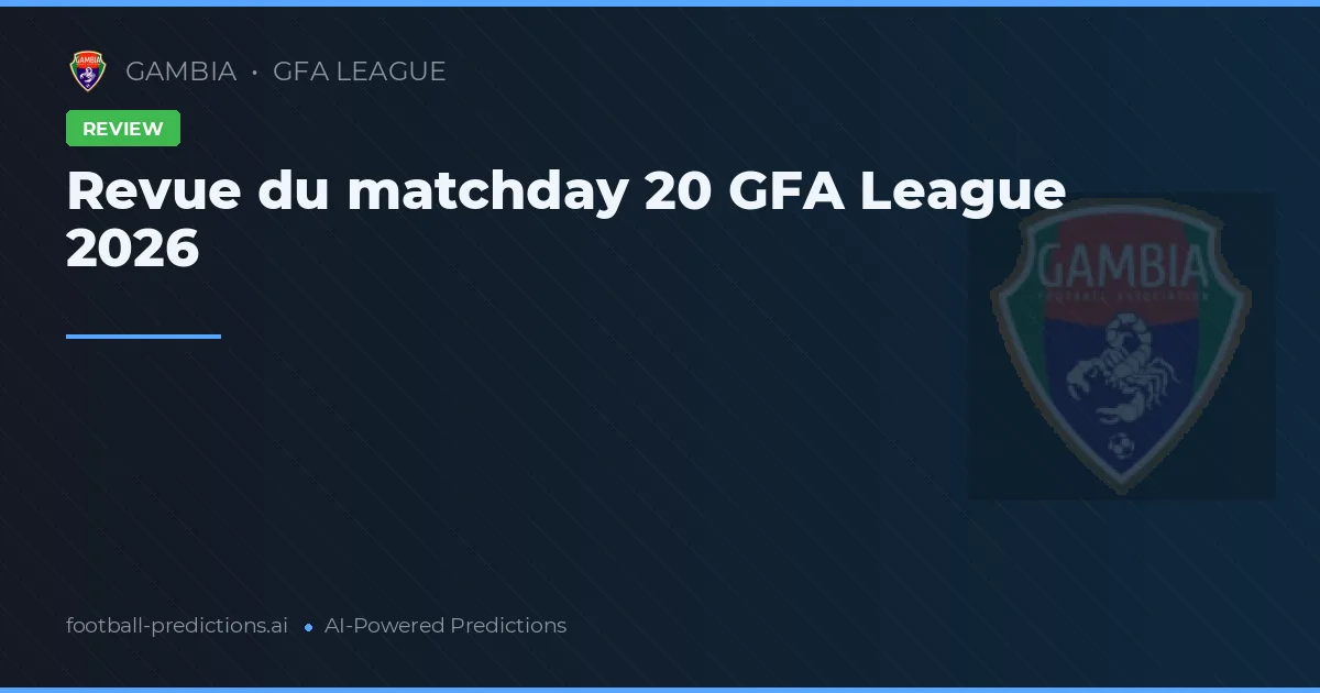 Revue du matchday 20 GFA League 2026