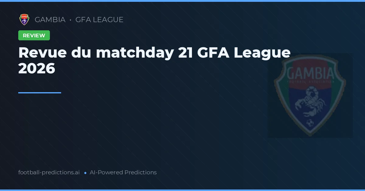 Revue du matchday 21 GFA League 2026