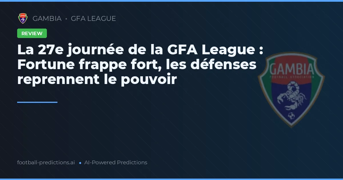 La 27e journée de la GFA League : Fortune frappe fort, les défenses reprennent le pouvoir
