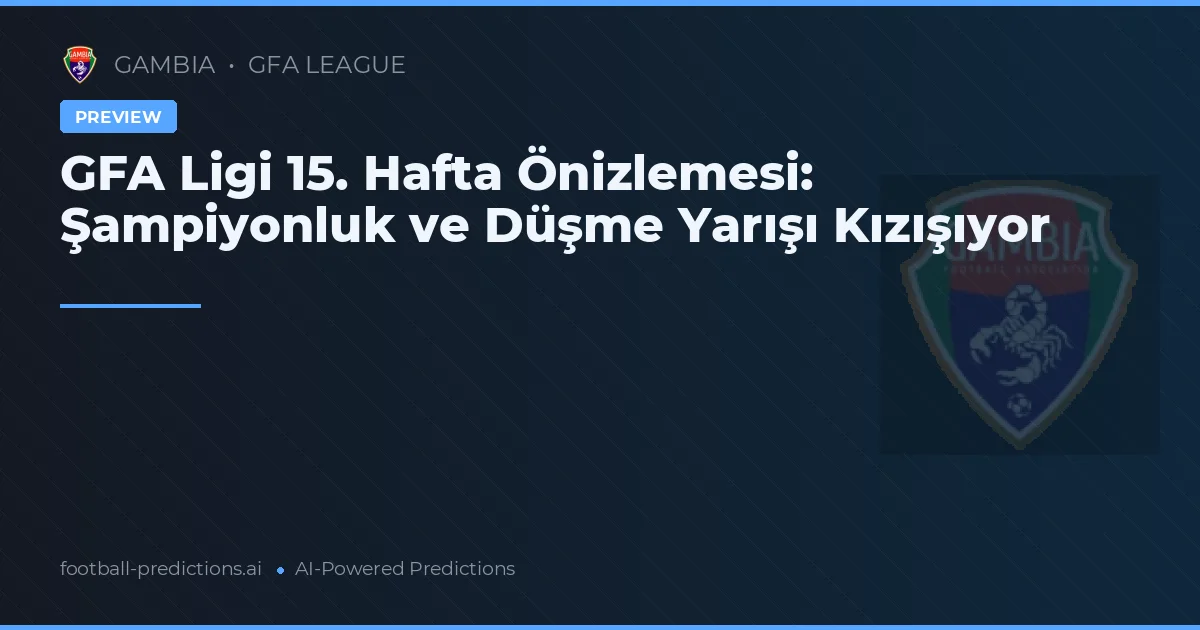 GFA Ligi 15. Hafta Önizlemesi: Şampiyonluk ve Düşme Yarışı Kızışıyor