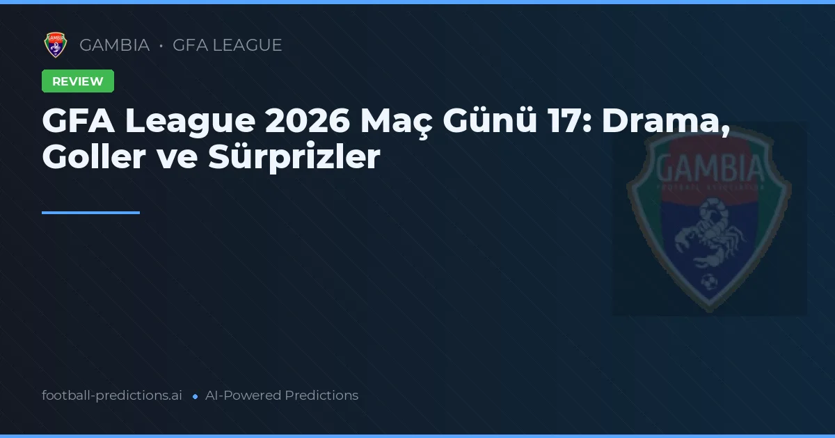 GFA League 2026 Maç Günü 17: Drama, Goller ve Sürprizler