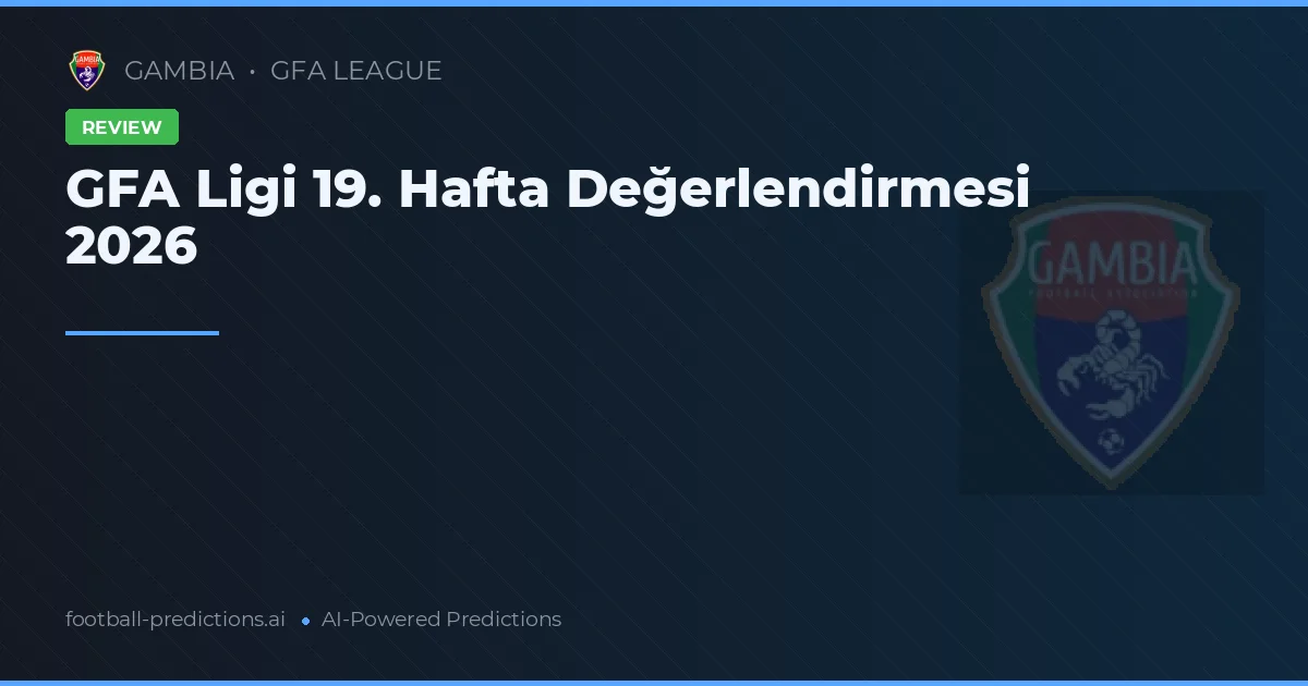 GFA Ligi 19. Hafta Değerlendirmesi 2026