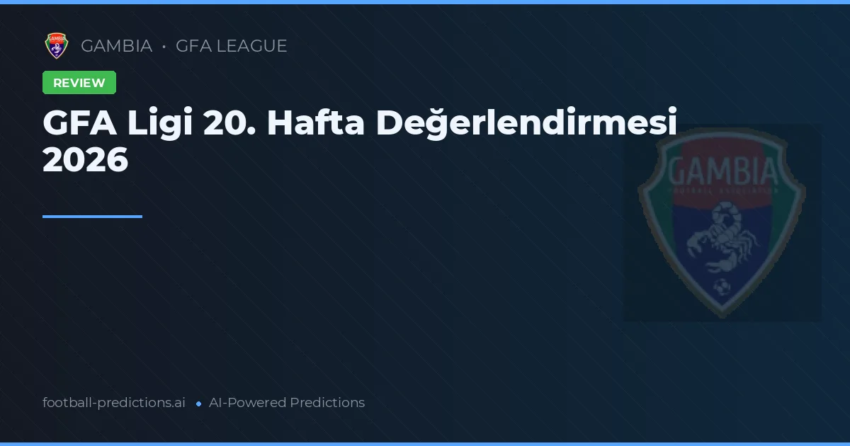 GFA Ligi 20. Hafta Değerlendirmesi 2026