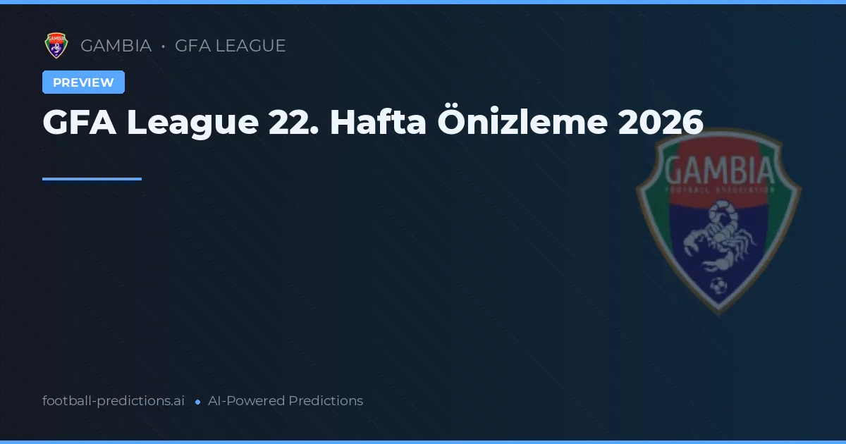 GFA League 22. Hafta Önizleme 2026