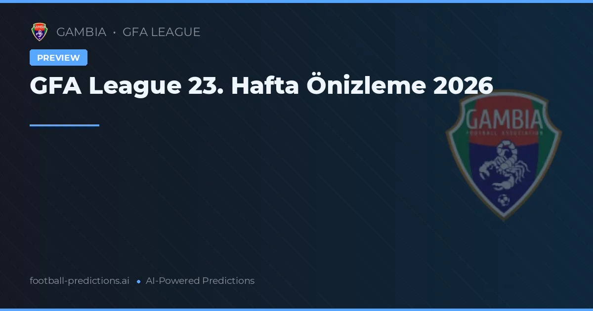 GFA League 23. Hafta Önizleme 2026