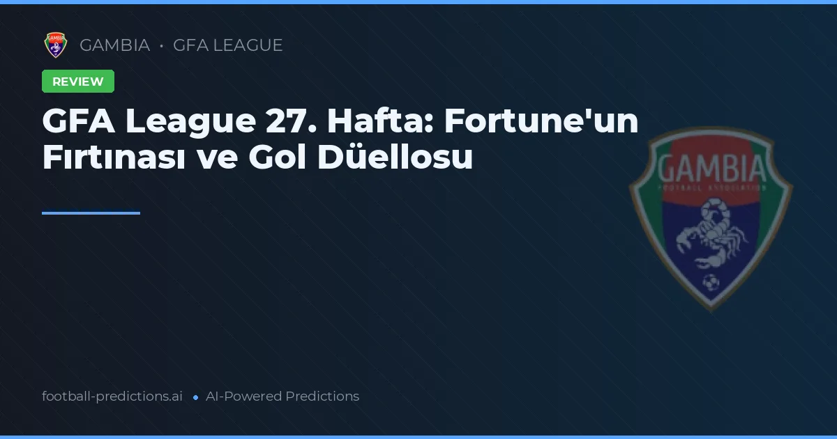 GFA League 27. Hafta: Fortune'un Fırtınası ve Gol Düellosu