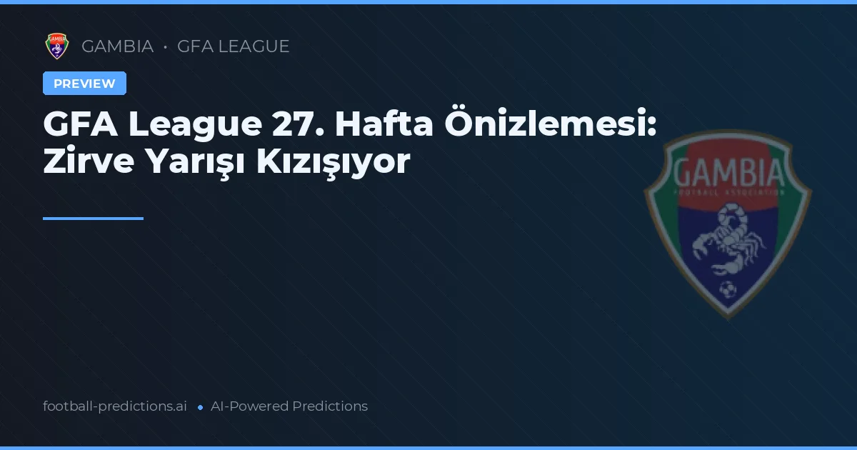 GFA League 27. Hafta Önizlemesi: Zirve Yarışı Kızışıyor