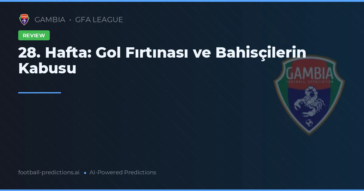 28. Hafta: Gol Fırtınası ve Bahisçilerin Kabusu