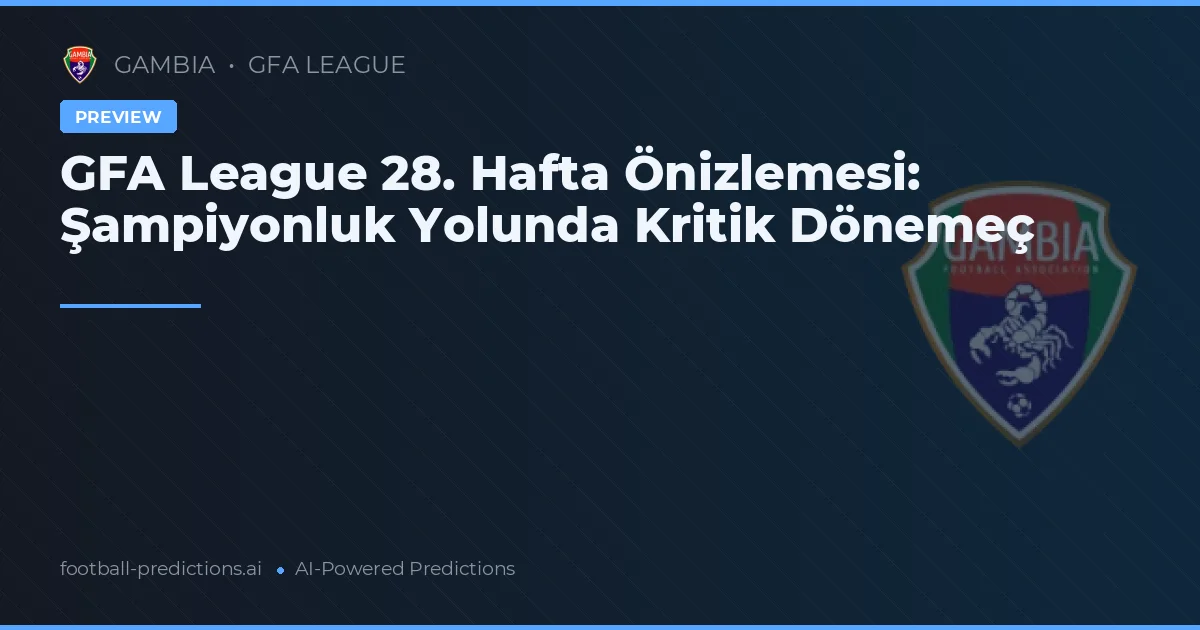 GFA League 28. Hafta Önizlemesi: Şampiyonluk Yolunda Kritik Dönemeç