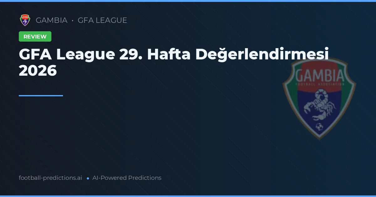 GFA League 29. Hafta Değerlendirmesi 2026