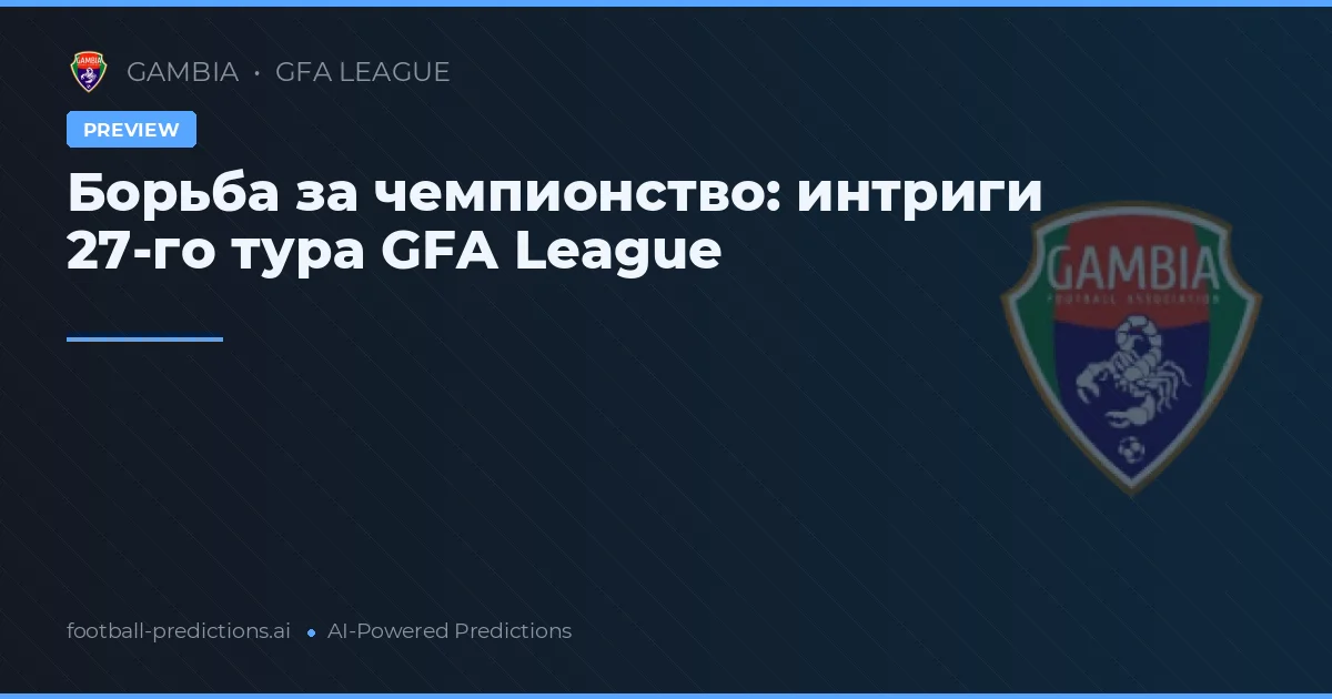 Борьба за чемпионство: интриги 27-го тура GFA League