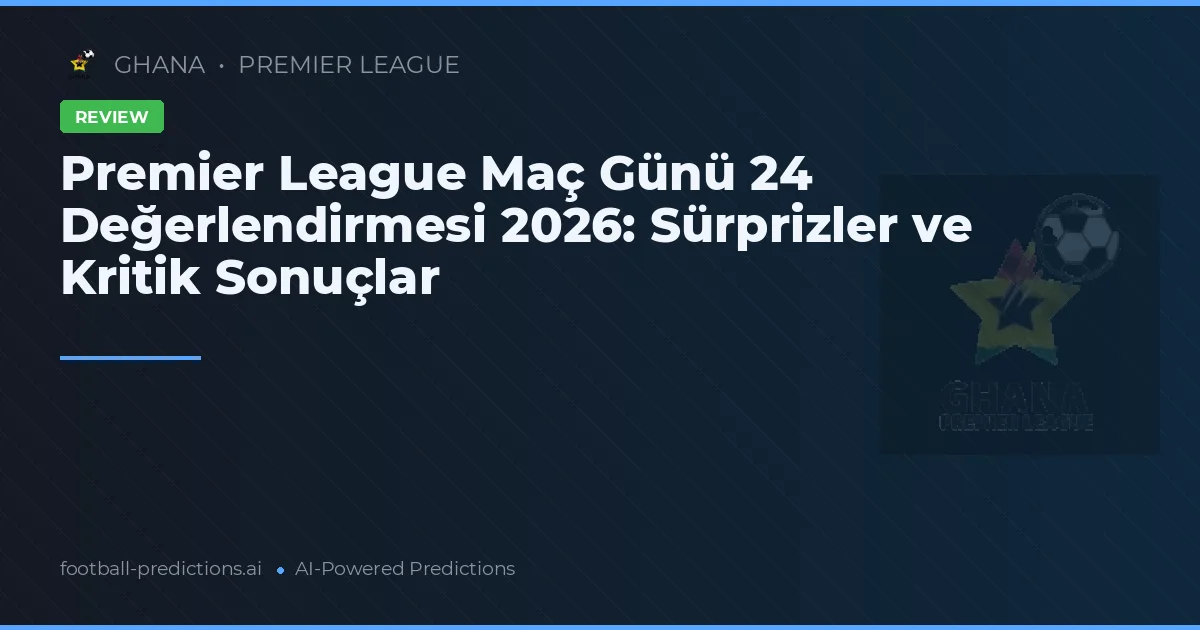 Premier League Maç Günü 24 Değerlendirmesi 2026: Sürprizler ve Kritik Sonuçlar