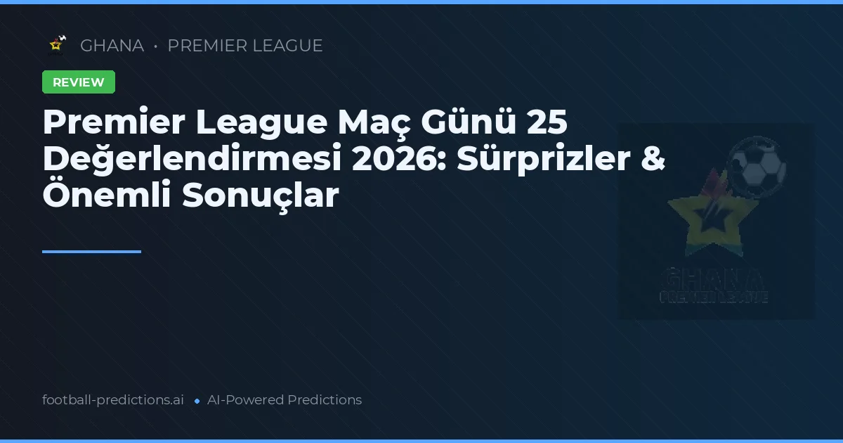 Premier League Maç Günü 25 Değerlendirmesi 2026: Sürprizler & Önemli Sonuçlar
