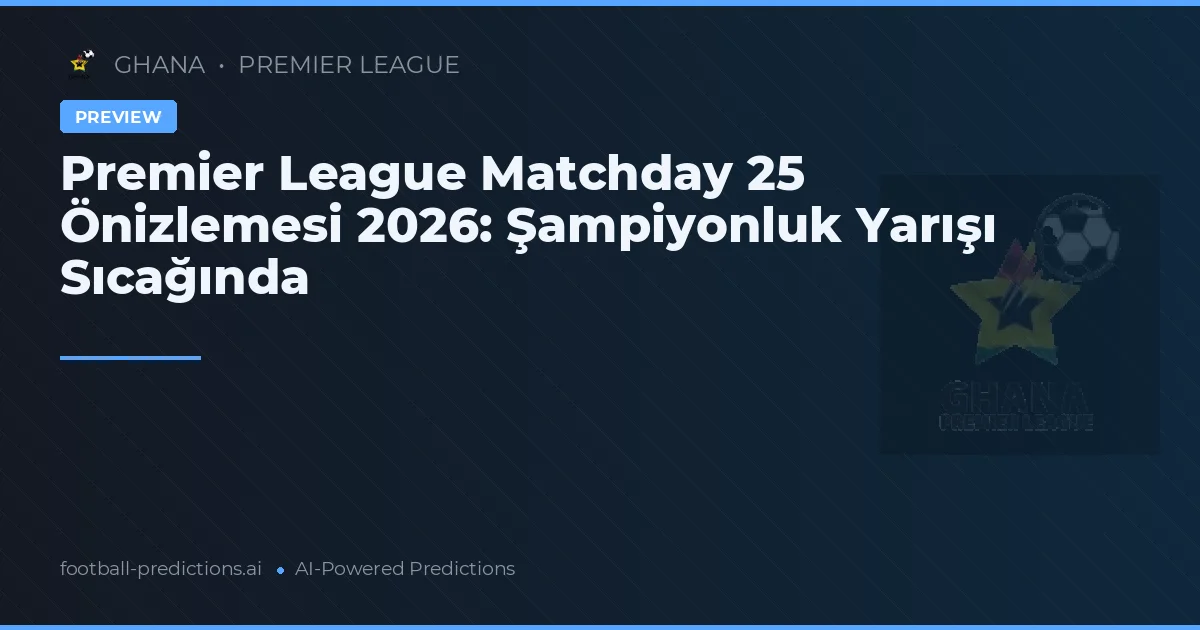 Premier League Matchday 25 Önizlemesi 2026: Şampiyonluk Yarışı Sıcağında