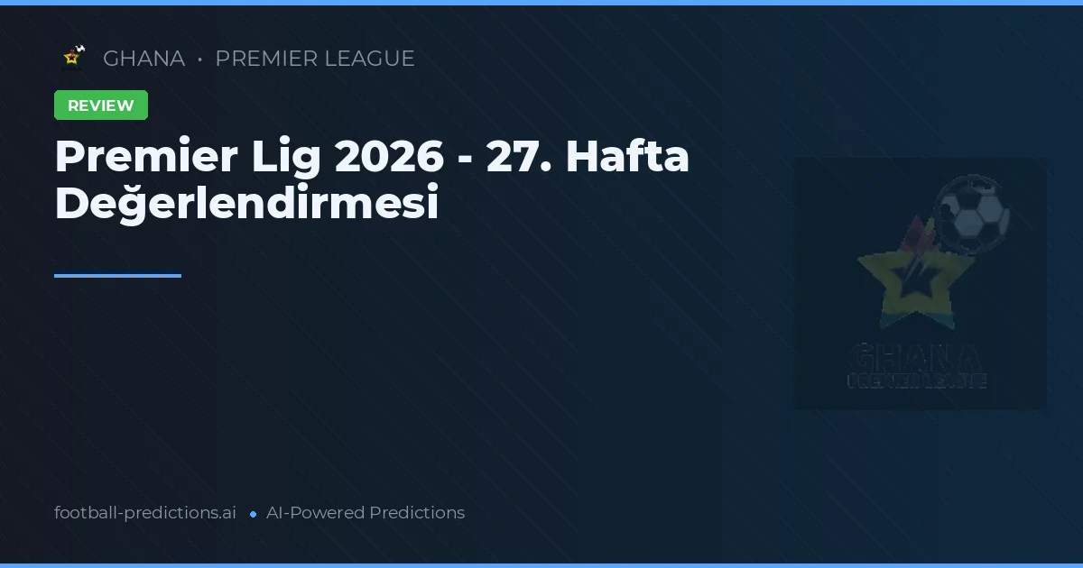 Premier Lig 2026 - 27. Hafta Değerlendirmesi