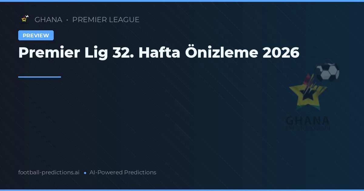 Premier Lig 32. Hafta Önizleme 2026