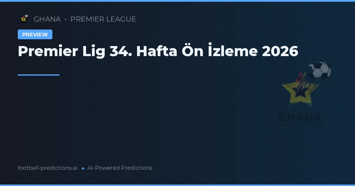 Premier Lig 34. Hafta Ön İzleme 2026