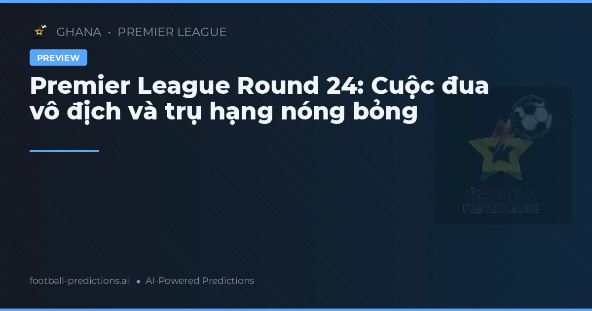 Premier League Round 24: Cuộc đua vô địch và trụ hạng nóng bỏng