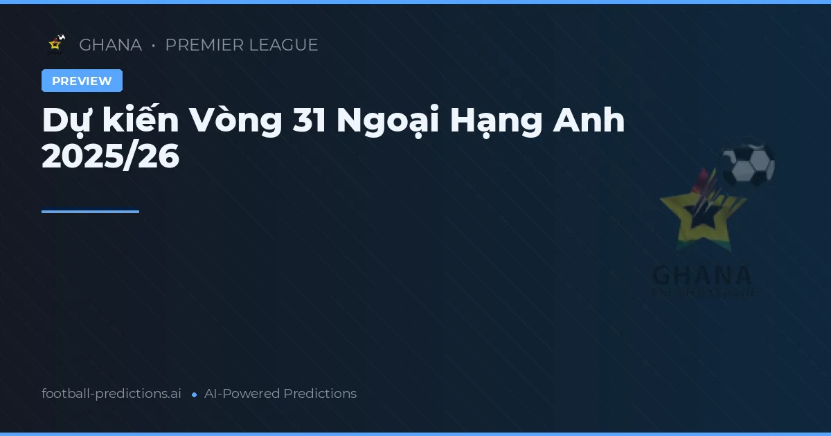 Dự kiến Vòng 31 Ngoại Hạng Anh 2025/26