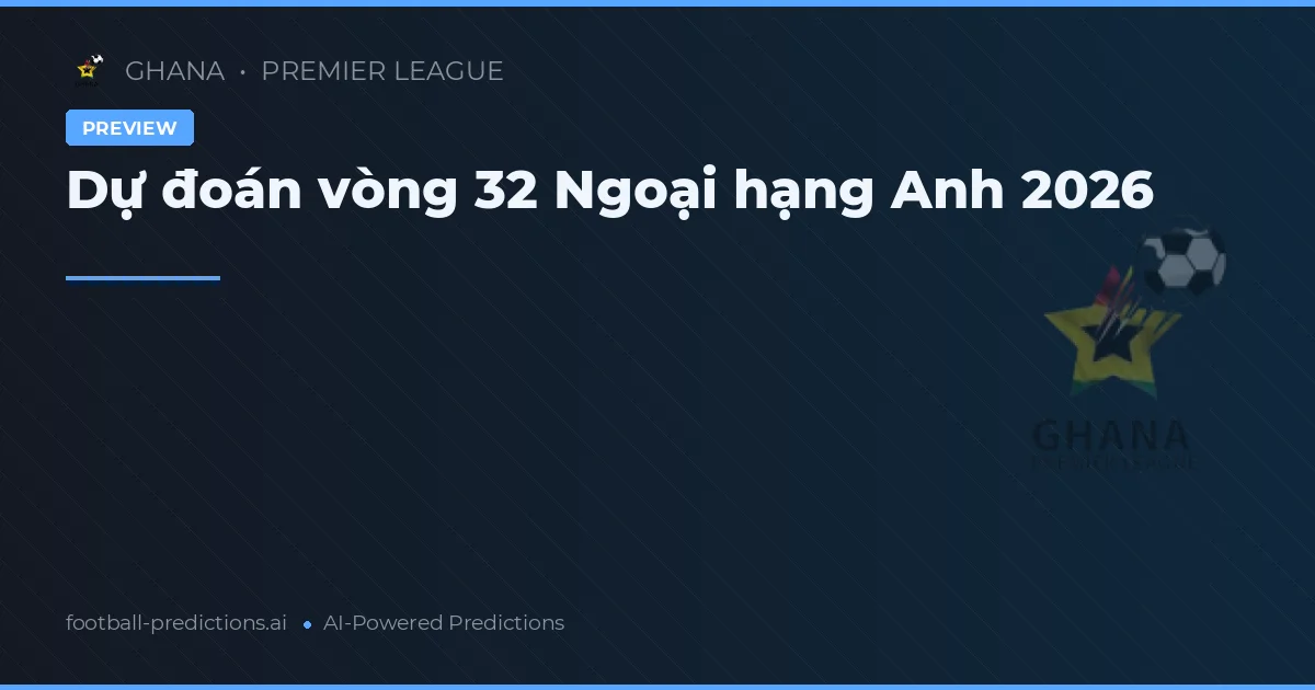 Dự đoán vòng 32 Ngoại hạng Anh 2026