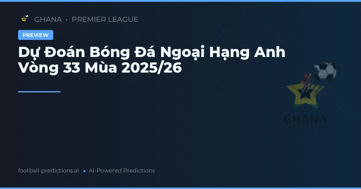 Dự Đoán Bóng Đá Ngoại Hạng Anh Vòng 33 Mùa 2025/26