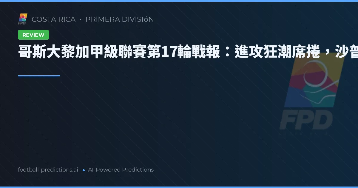 哥斯大黎加甲級聯賽第17輪戰報：進攻狂潮席捲，沙普里斯上演大屠殺
