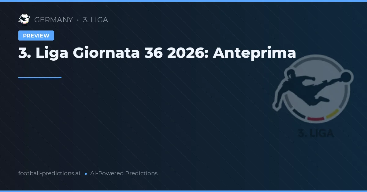 3. Liga Giornata 36 2026: Anteprima