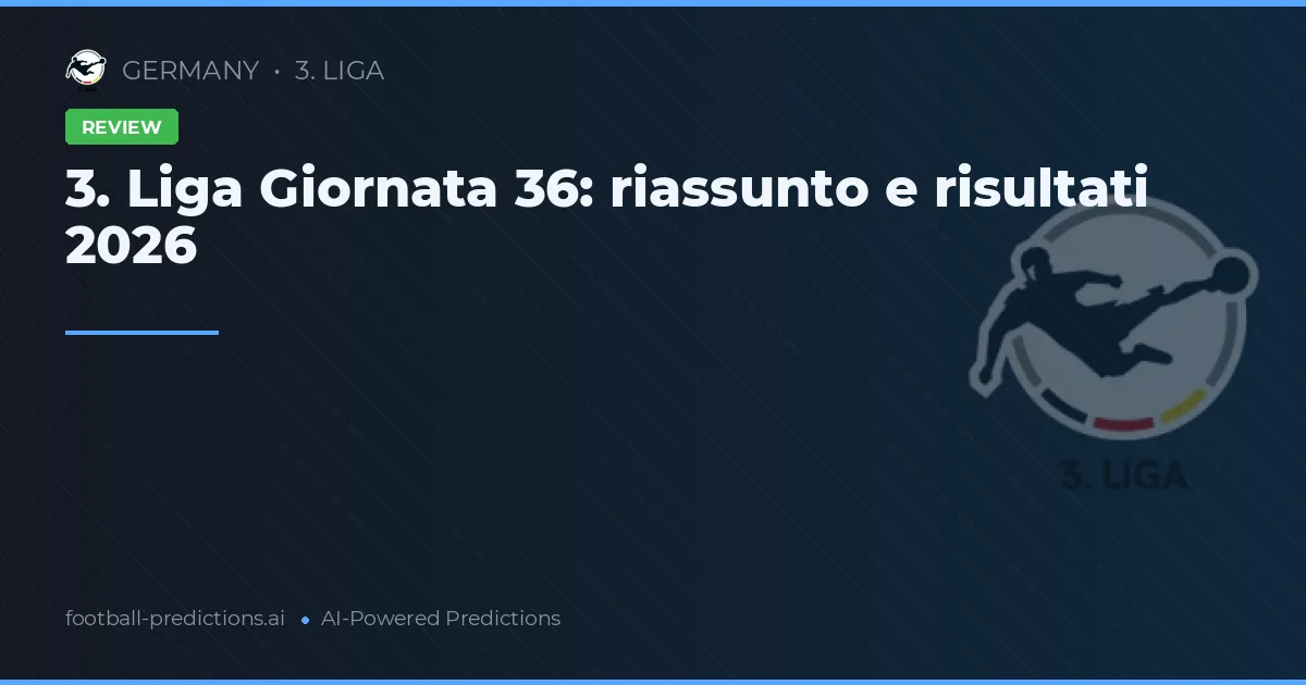 3. Liga Giornata 36: riassunto e risultati 2026