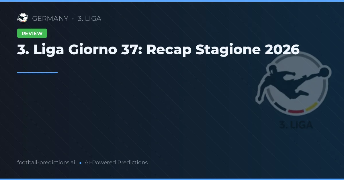 3. Liga Giorno 37: Recap Stagione 2026