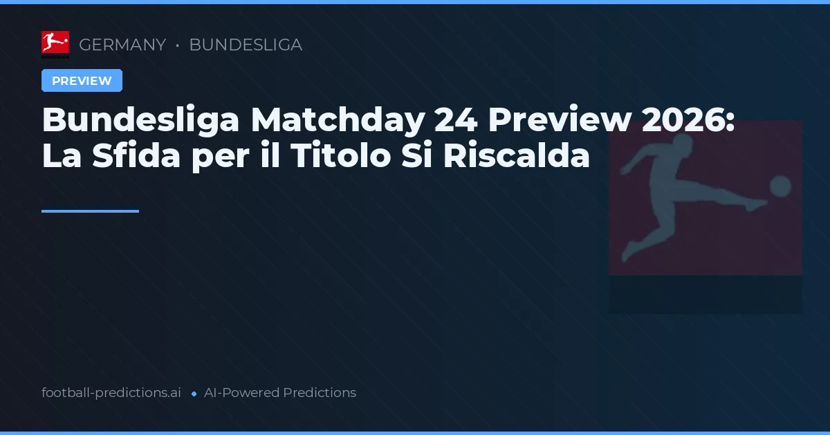 Bundesliga Matchday 24 Preview 2026: La Sfida per il Titolo Si Riscalda