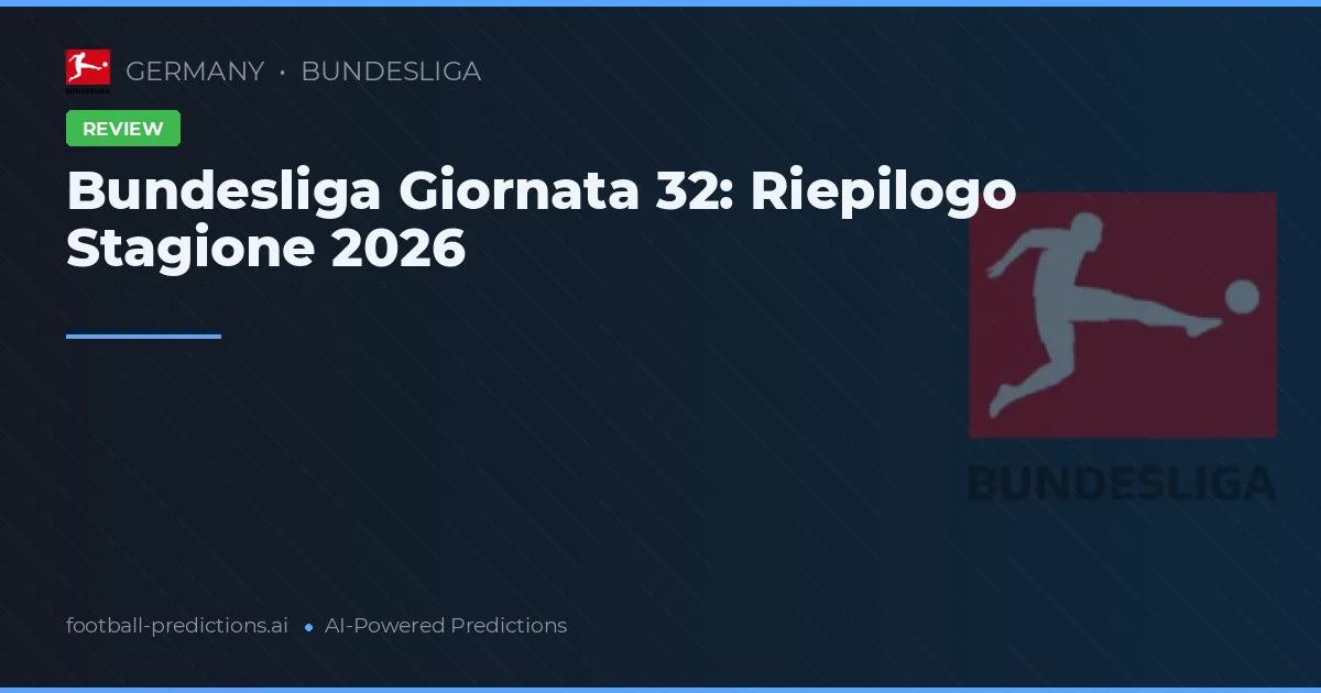 Bundesliga Giornata 32: Riepilogo Stagione 2026