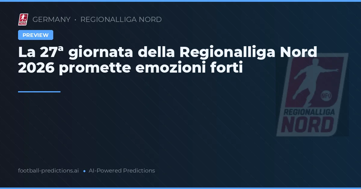 La 27ª giornata della Regionalliga Nord 2026 promette emozioni forti