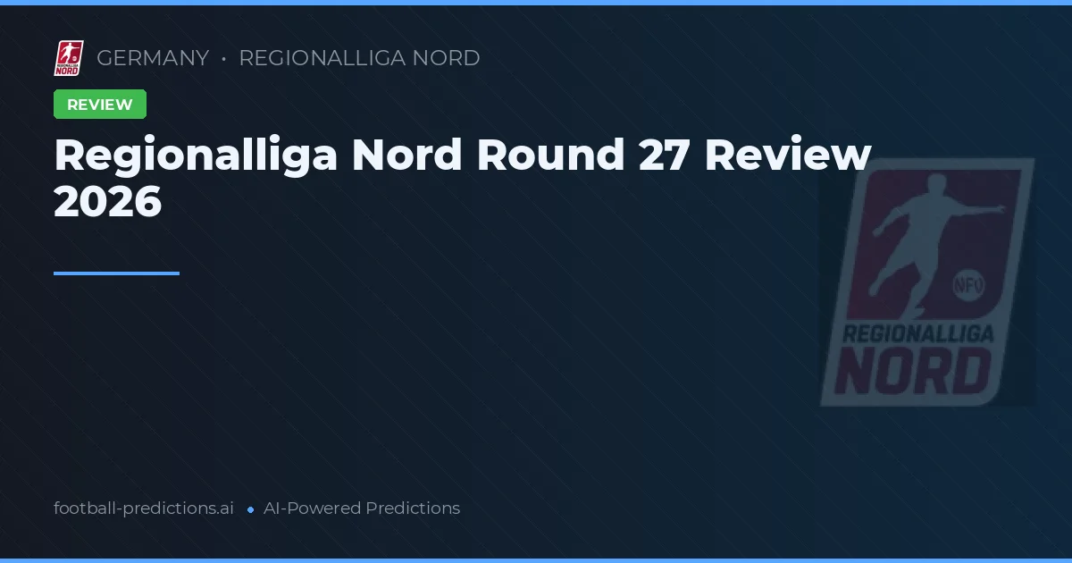 Regionalliga Nord Round 27 Review 2026
