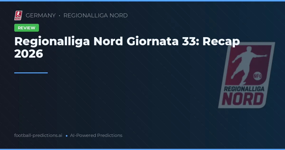 Regionalliga Nord Giornata 33: Recap 2026