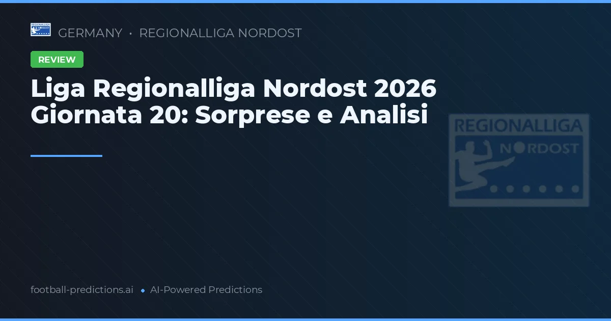 Liga Regionalliga Nordost 2026 Giornata 20: Sorprese e Analisi