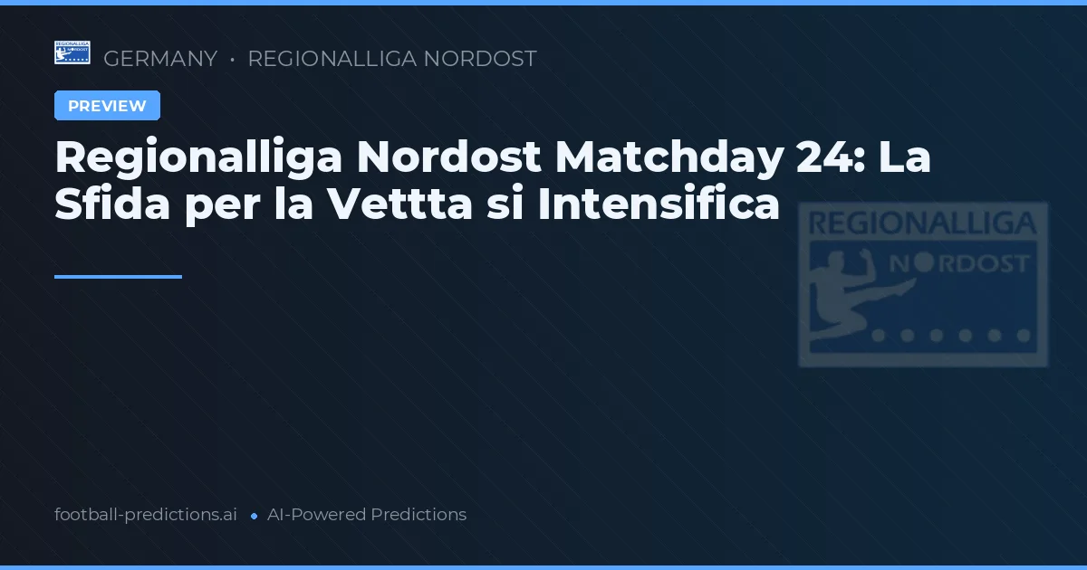 Regionalliga Nordost Matchday 24: La Sfida per la Vettta si Intensifica